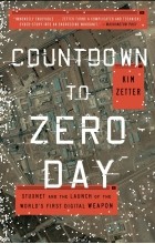 KIM ZETTER - Countdown to Zero Day: Stuxnet and the Launch of the World&#039;s First Digital Weapon