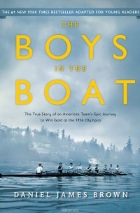Daniel James Brown - The Boys in the Boat: The True Story of an American Team's Epic Journey to Win Gold at the 1936 Olympics