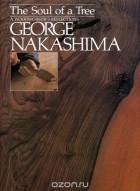 George Nakashima - The Soul of a Tree: A Master Woodworkers Reflections