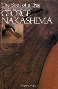 George Nakashima - The Soul of a Tree: A Master Woodworkers Reflections