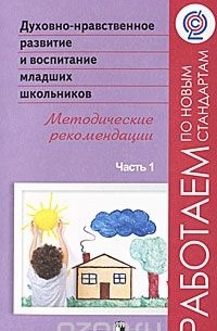 Духовно-нравственное развитие и воспитание младших школьников. Методические рекомендации. В 2 частях. Часть 1