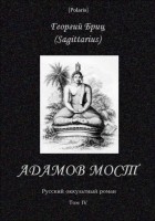 Георгий Бриц (Sagittarius) - Адамов мост. Русский оккультный роман. Том IV