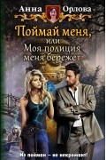 Анна Орлова - Поймай меня, или Моя полиция меня бережет