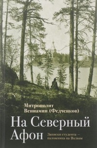 Митрополит Вениамин (Федченков) - На Северный Афон. Записки студента-паломника на Валаам (сборник)