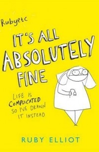 Ruby Elliot - It's All Absolutely Fine: Life is Complicated, So I've Drawn it Instead