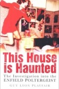 Guy Lyon Playfair - This House Is Haunted: The Investigation of the Enfield Poltergeist