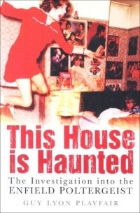 Guy Lyon Playfair - This House Is Haunted: The Investigation of the Enfield Poltergeist