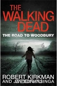 Robert Kirkman,Jay Bonansinga - The Walking Dead: The Road to Woodbury