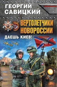 Георгий Савицкий - Вертолетчики Новороссии. Даешь Киев!