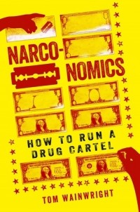 Том Уэйнрайт - Narconomics: How to Run a Drug Cartel