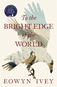Eowyn Ivey - To the Bright Edge of the World