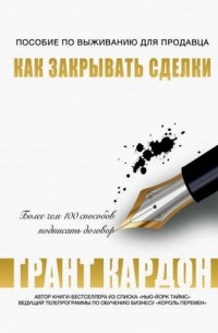 Грант Кардон - Пособие по выживанию продавца. Как закрывать сделки