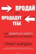 Грант Кардон - Продай или продадут тебе