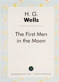 H. G. Wells - The First Men in the Moon