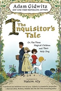 Adam Gidwitz - The Inquisitor's Tale: Or, The Three Magical Children and Their Holy Dog