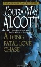 Louisa May Alcott - A Long Fatal Love Chase