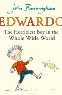 Джон Бернингем - Edwardo the Horriblest Boy in the Whole Wide World