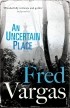 Fred Vargas - An Uncertain Place