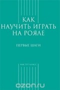 С. Грохотов - Как научить играть на рояле. Первые шаги
