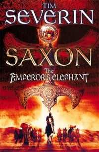 Tim Severin - Saxon: The Emperor's Elephant