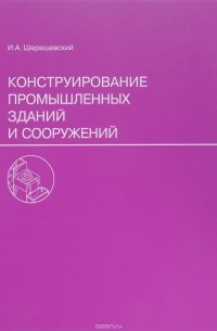 Иосиф Шерешевский - Конструирование промышленных зданий и сооружений