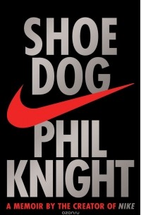 Phil Knight - Shoe Dog: A Memoir by the Creator of Nike