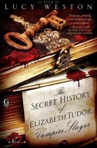 Lucy Weston - The Secret History of Elizabeth Tudor, Vampire Slayer