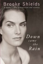 Brooke Shields - Down Came The Rain: A Mother&#039;s Story Of Depression And Recovery