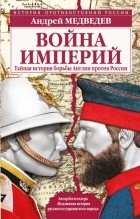 Андрей Медведев - Война империй. Тайная история борьбы Англии против России.