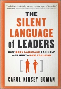 Carol Kinsey Goman - The Silent Language of Leaders: How Body Language Can Help--or Hurt--How You Lead