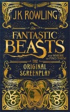 J. K. Rowling - Fantastic beasts and where to find them: The original screenplay