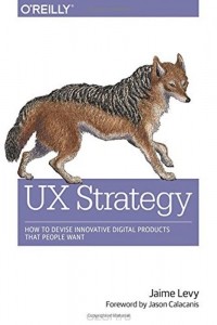 Jaime Levy - UX Strategy: How to Devise Innovative Digital Products that People Want