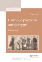 В. Г. Белинский - Статьи о русской литературе. Избранное