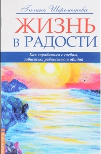 Жизнь в радости. Как справиться с гневом, завистью, ревностью и обидой