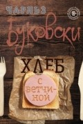 Чарльз Буковски - Хлеб с ветчиной