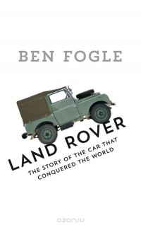 Ben Fogle - Land Rover: The Story Of The Car That Conquered The World