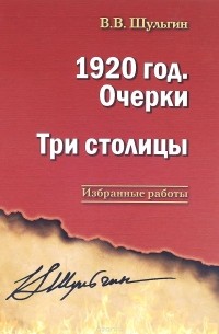 В. В. Шульгин - 1920 год. Очерки. Три столицы (сборник)