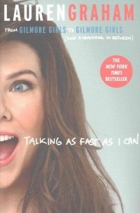 Lauren Graham - Talking as Fast as I Can: From Gilmore Girls to Gilmore Girls, and Everything in Between