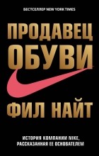 Фил Найт - Продавец обуви. История компании Nike, рассказанная ее основателем