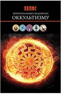 Папюс - Первоначальные сведения по оккультизму