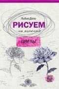 Дали Голда Лидия - Рисуем на коленке. Цветы