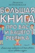 Людмила Петрановская - Большая книга про вас и вашего ребенка