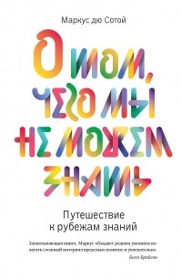 Маркус дю Сотой - О том, чего мы не можем знать. Путешествие к рубежам знаний