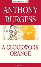 Anthony Burgess - A Clockwork Orange