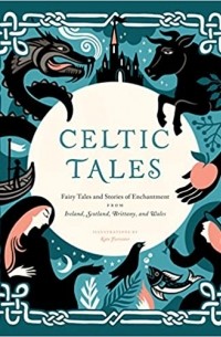 Kate Forrester - Celtic Tales: fairy tales and stories of enchantment from Ireland, Scotland, Brittany, and Wales