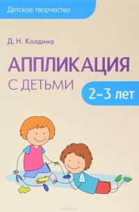 Д. Н. Колдина - Аппликация с детьми 2-3 лет