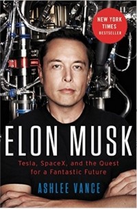 Эшли Вэнс - Elon Musk: Tesla, SpaceX, and the Quest for a Fantastic Future