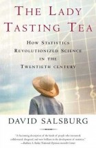David Salsburg - The Lady Tasting Tea: How Statistics Revolutionized Science in the Twentieth Century