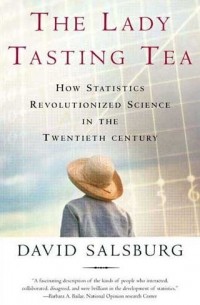David Salsburg - The Lady Tasting Tea: How Statistics Revolutionized Science in the Twentieth Century