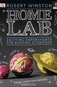 Роберт Уинстон - Home Lab: Make Your Own Science Experiments
